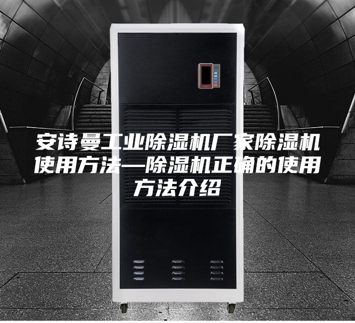 安诗曼工业除湿机厂家除湿机使用方法—除湿机正确的使用方法介绍