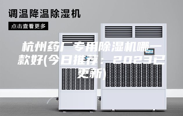 杭州药厂专用除湿机哪一款好(今日推荐：2023已更新)