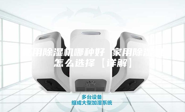 家用除湿机哪种好 家用除湿机怎么选择【详解】