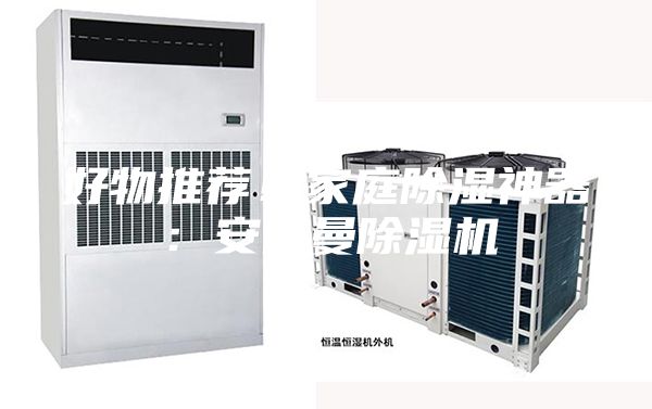 好物推荐！家庭除湿神器：安诗曼除湿机