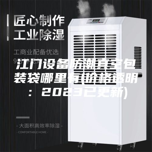 江门设备防潮真空包装袋哪里有(价格透明：2023已更新)