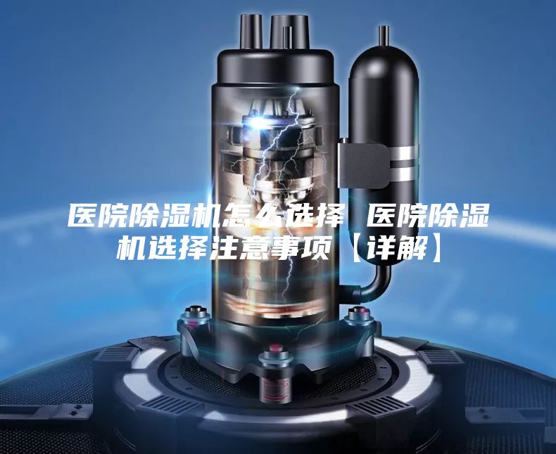 医院除湿机怎么选择 医院除湿机选择注意事项【详解】