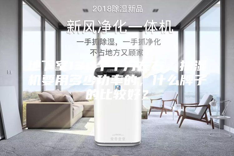 地下室130个平方左右，抽湿机要用多少功率的，什么牌子的比较好？