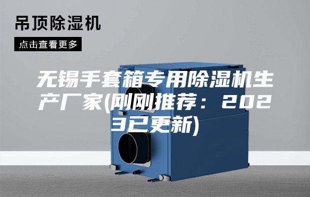 无锡手套箱专用除湿机生产厂家(刚刚推荐：2023已更新)