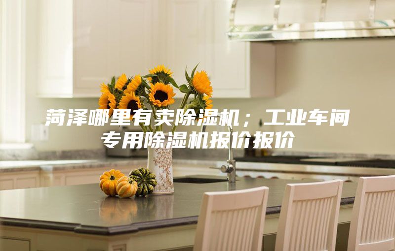 菏泽哪里有卖除湿机；工业车间专用除湿机报价报价