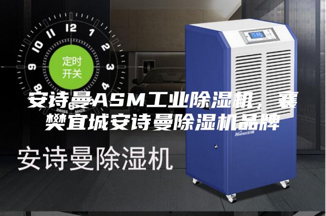 安诗曼ASM工业除湿机，襄樊宜城安诗曼除湿机品牌