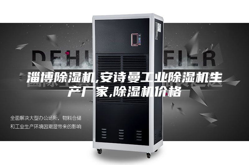 淄博除湿机,安诗曼工业除湿机生产厂家,除湿机价格