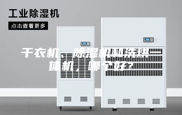 干衣机、除湿机和洗烘一体机，哪个好？