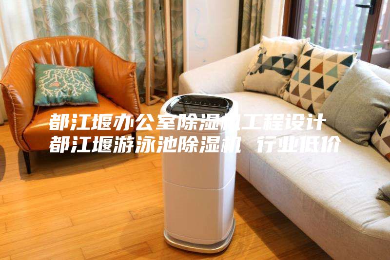 都江堰办公室除湿机工程设计 都江堰游泳池除湿机 行业低价