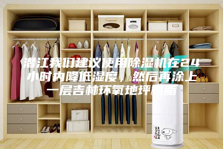 潜江我们建议使用除湿机在24小时内降低湿度，然后再涂上一层吉林环氧地坪树脂