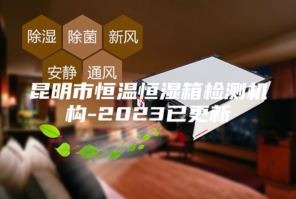 昆明市恒温恒湿箱检测机构-2023已更新