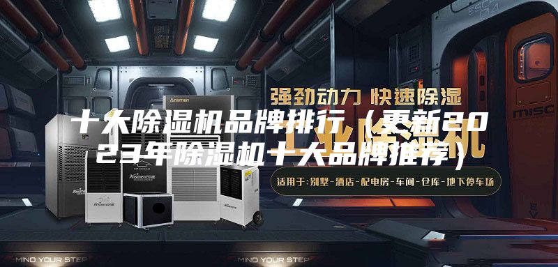十大除湿机品牌排行（更新2023年除湿机十大品牌推荐）