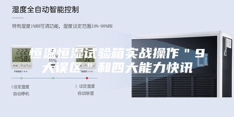 恒温恒湿试验箱实战操作＂9大误区＂和四大能力快讯