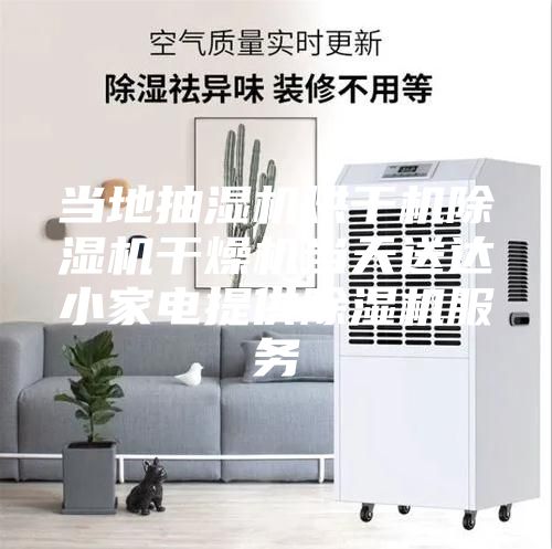 当地抽湿机烘干机除湿机干燥机当天送达小家电提供除湿机服务