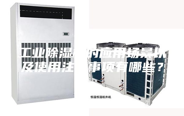 工业除湿机的应用场景以及使用注意事项有哪些？