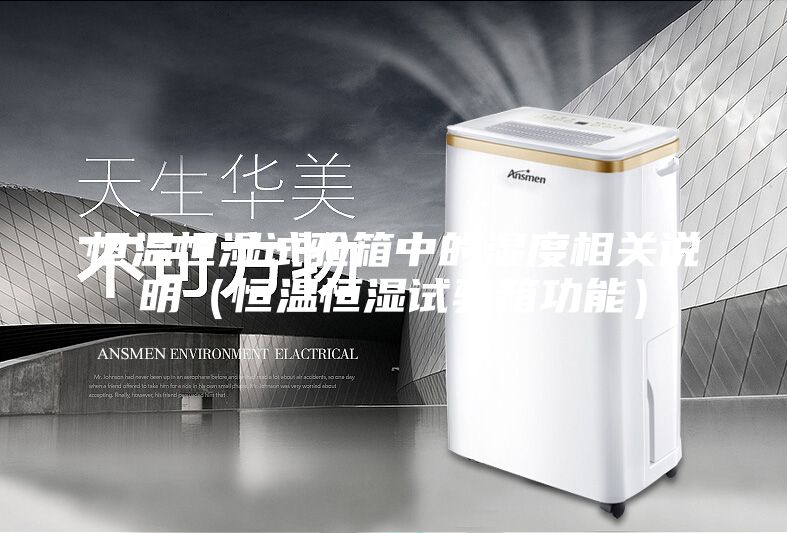 恒温恒湿试验箱中的湿度相关说明（恒温恒湿试验箱功能）