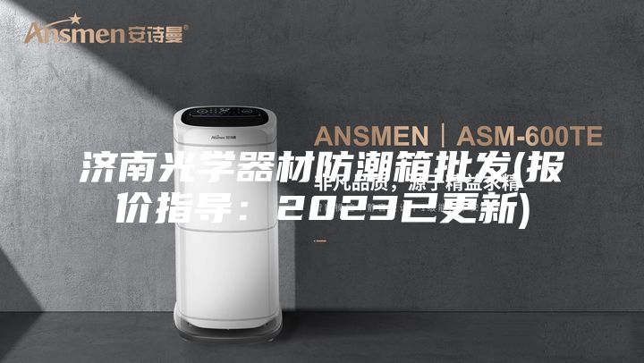 济南光学器材防潮箱批发(报价指导：2023已更新)