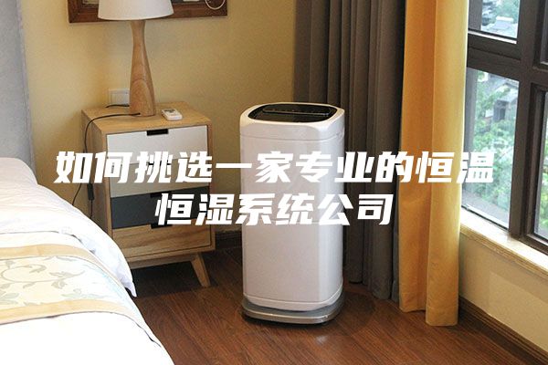 如何挑选一家专业的恒温恒湿系统公司