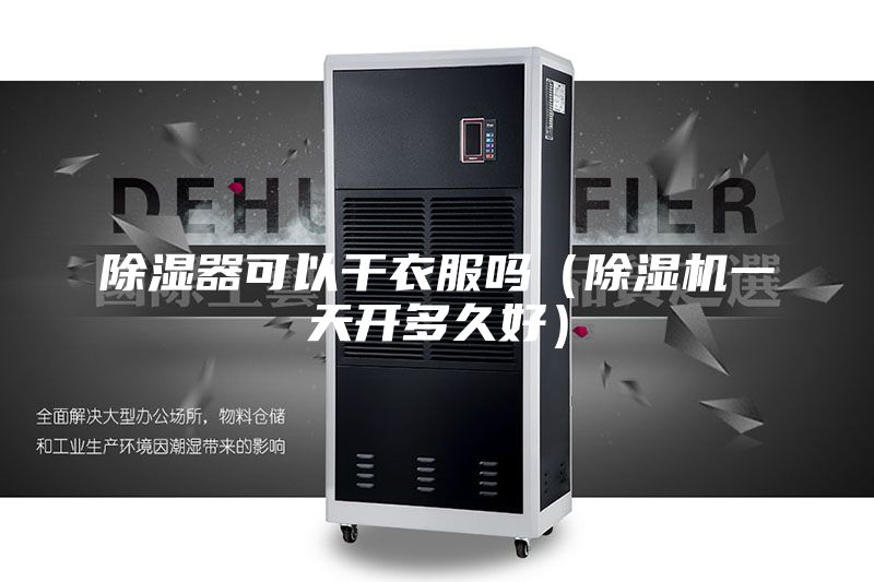 除湿器可以干衣服吗（除湿机一天开多久好）