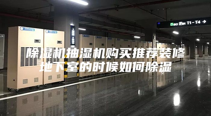 除湿机抽湿机购买推荐装修地下室的时候如何除湿