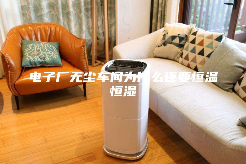 电子厂无尘车间为什么还要恒温恒湿