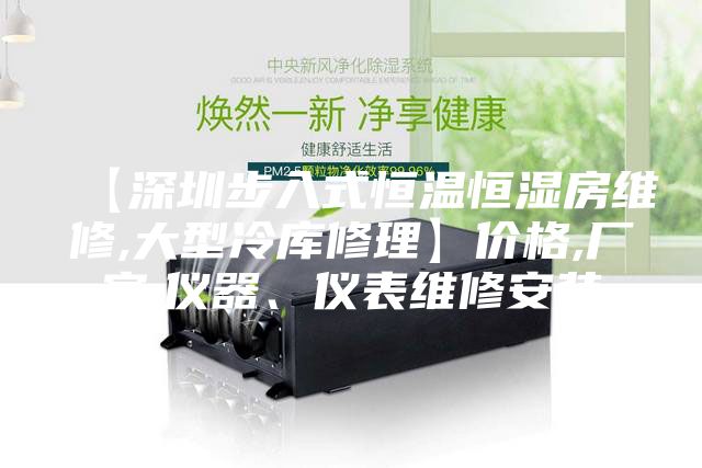 【深圳步入式恒温恒湿房维修,大型冷库修理】价格,厂家,仪器、仪表维修安装