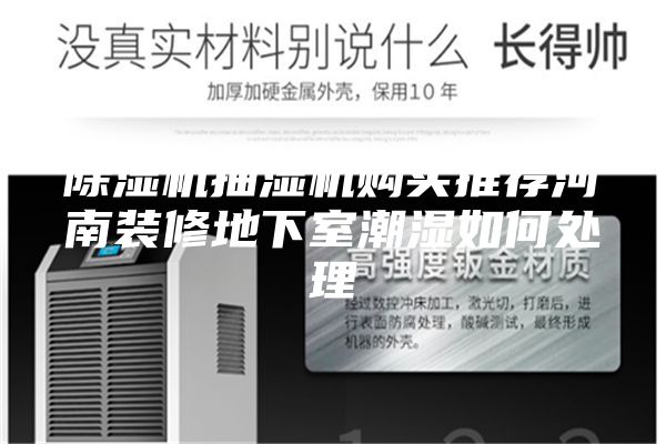 除湿机抽湿机购买推荐河南装修地下室潮湿如何处理