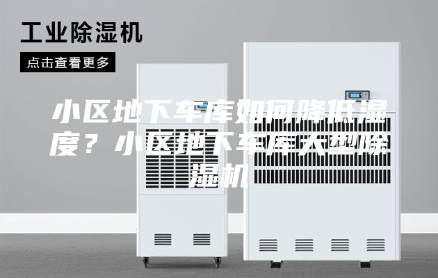 小区地下车库如何降低湿度？小区地下车库大型除湿机