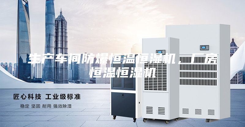 生产车间防爆恒温恒湿机，厂房恒温恒湿机