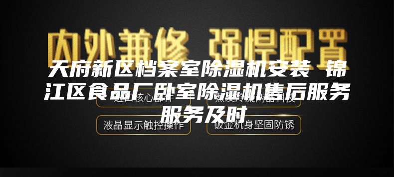天府新区档案室除湿机安装 锦江区食品厂卧室除湿机售后服务 服务及时