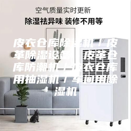 皮衣仓库除湿机／皮革除湿设备／皮革仓库防潮机／皮衣仓库用抽湿机／车间用除湿机