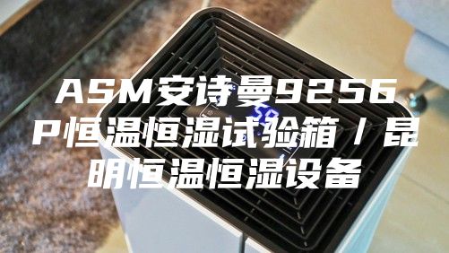 ASM安诗曼9256P恒温恒湿试验箱／昆明恒温恒湿设备