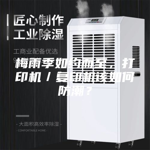 梅雨季如约而至,打印机/复印机该如何防潮?
