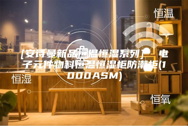 [安诗曼新品恒温恒湿系列]  电子元件物料恒温恒湿柜防潮柜(1000ASM)