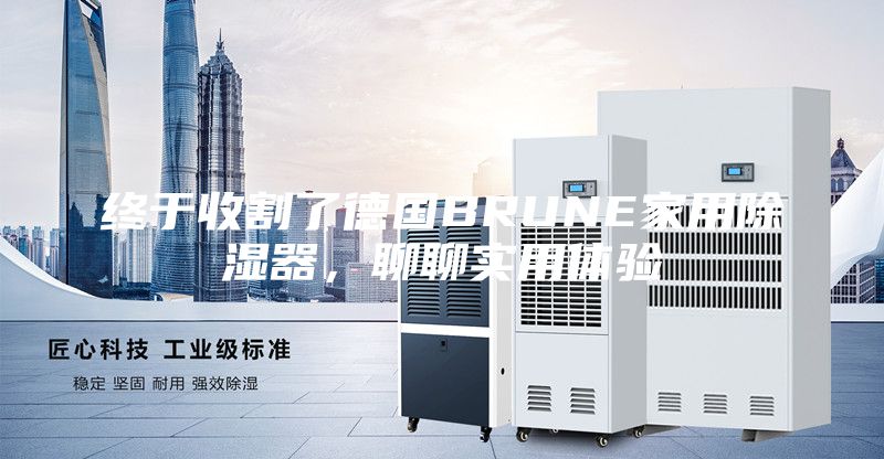 终于收割了德国BRUNE家用除湿器,聊聊实用体验