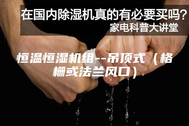恒温恒湿机组--吊顶式（格栅或法兰风口）