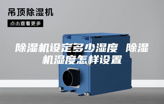 除湿机设定多少湿度 除湿机湿度怎样设置