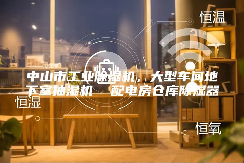 中山市工业除湿机，大型车间地下室抽湿机  配电房仓库除湿器