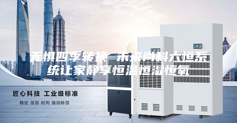 无惧四季转换 未来尚科六恒系统让家静享恒温恒湿恒氧