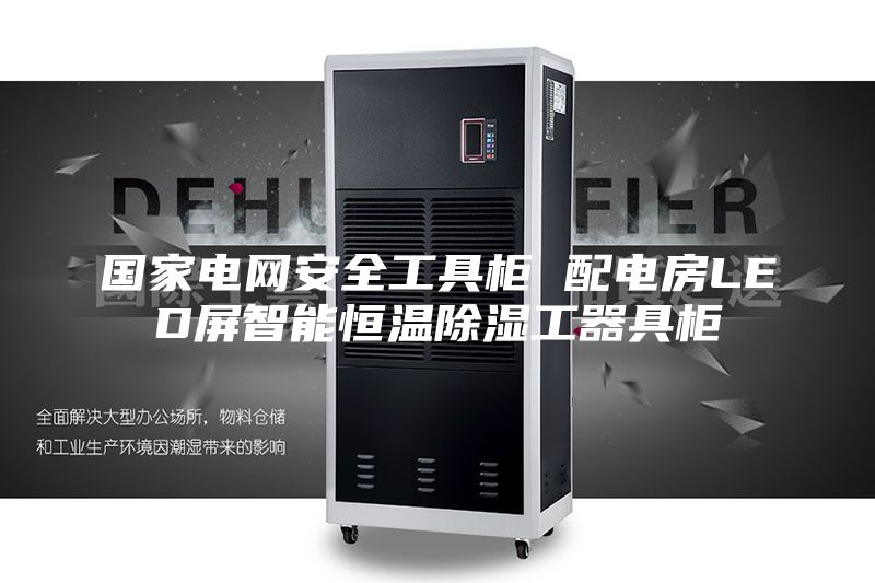 国家电网安全工具柜 配电房LED屏智能恒温除湿工器具柜