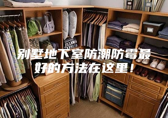 别墅地下室防潮防霉最好的方法在这里!
